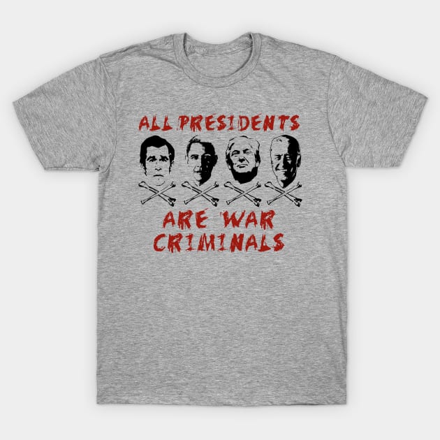 All Presidents Are War Criminals - Anti War, Anti Imperialist, Anti Imperialism T-Shirt by SpaceDogLaika